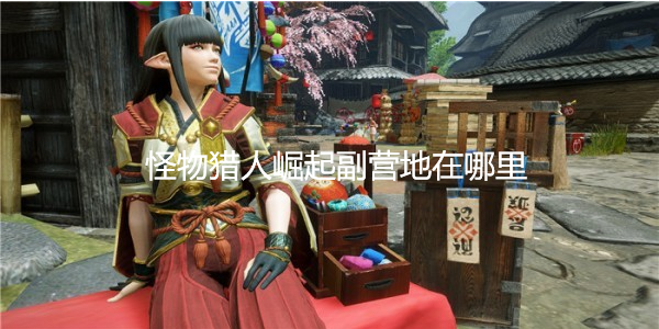 怪物猎人崛起副营地在哪里