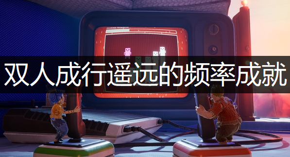 双人成行遥远的频率成就获取讲解