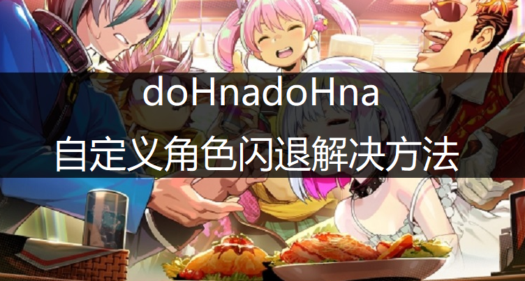 doHnadoHna自定义角色闪退解决方法说明