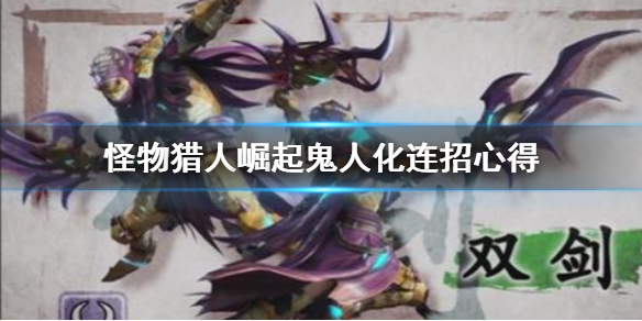 怪物猎人崛起鬼人化连招要怎么使用