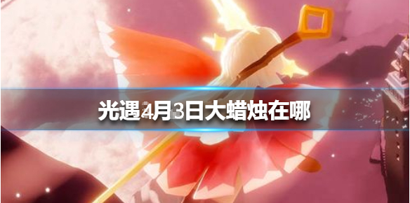 光遇4月3日大蜡烛在哪里