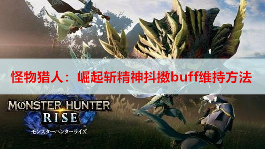 怪物猎人：崛起斩精神抖擞buff维持方法