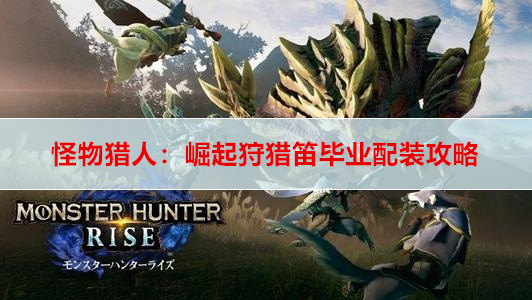 怪物猎人：崛起狩猎笛毕业配装攻略