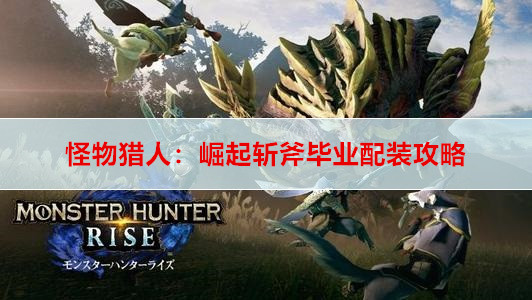怪物猎人：崛起斩斧毕业配装攻略
