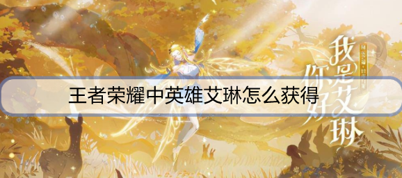 王者荣耀中英雄艾琳怎么获得