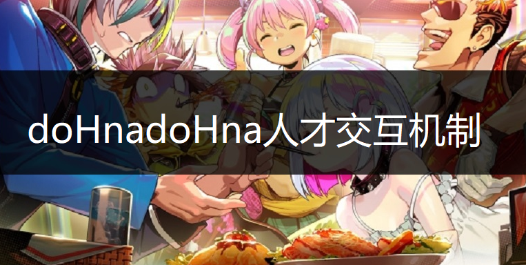 doHnadoHna人才交互机制讲解