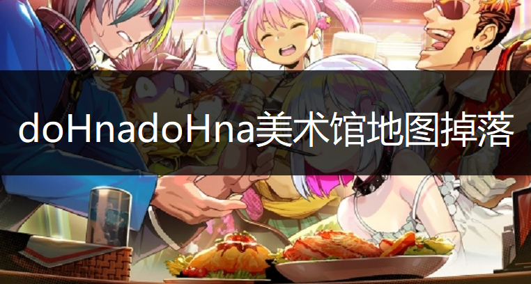 doHnadoHna美术馆地图掉落详解