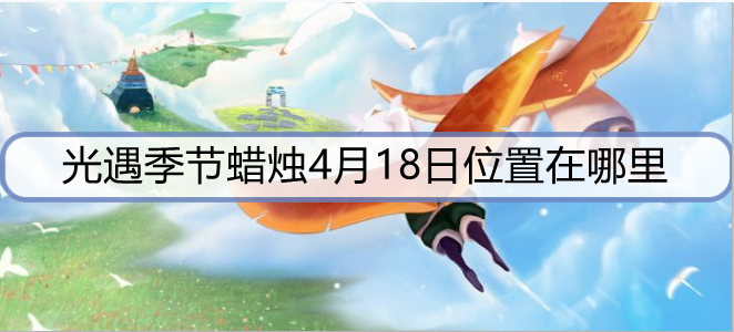 光遇季节蜡烛4月18日位置在哪里