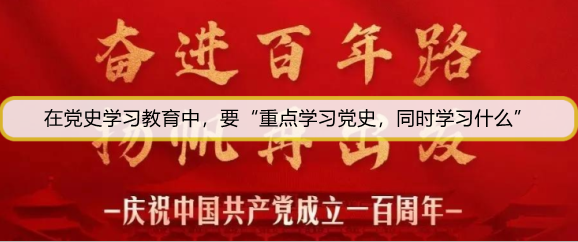 在党史学习教育中，要“重点学习党史，同时学习什么”