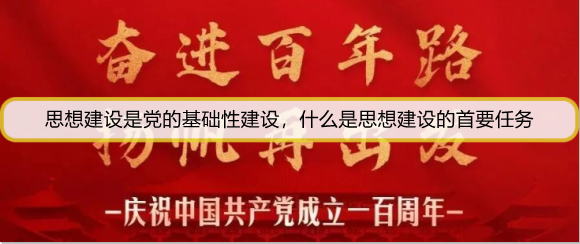 思想建设是党的基础性建设，什么是思想建设的首要任务