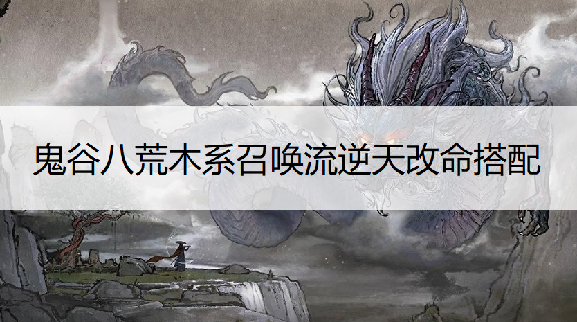 鬼谷八荒木系召唤流逆天改命搭配推荐
