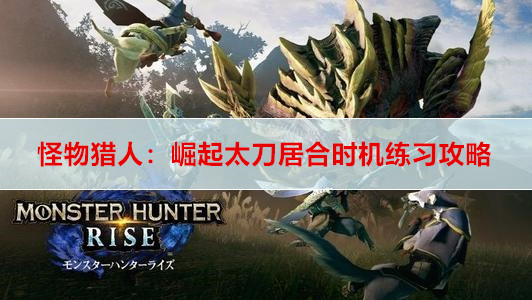 怪物猎人：崛起太刀居合时机练习攻略