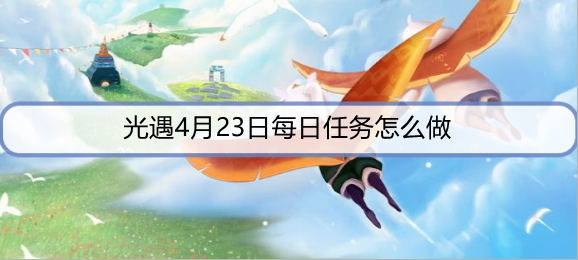 光遇4月23日每日任务怎么做