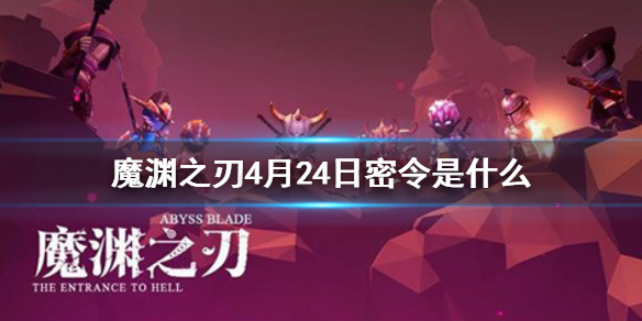 魔渊之刃4月24日密令是什么