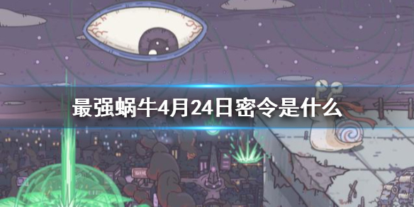 最强蜗牛4月24日密令是什么