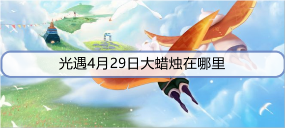 光遇4月29日大蜡烛在哪里