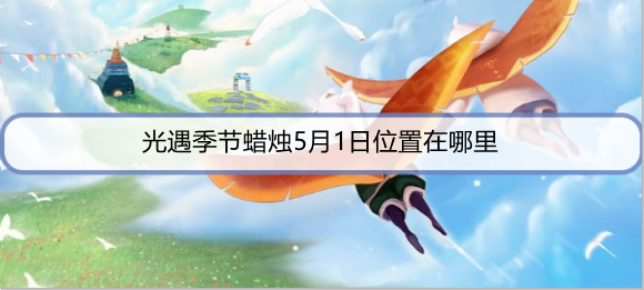 光遇季节蜡烛5月1日位置在哪里