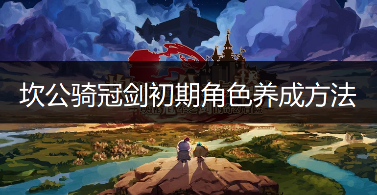 坎公骑冠剑初期角色养成方法一览