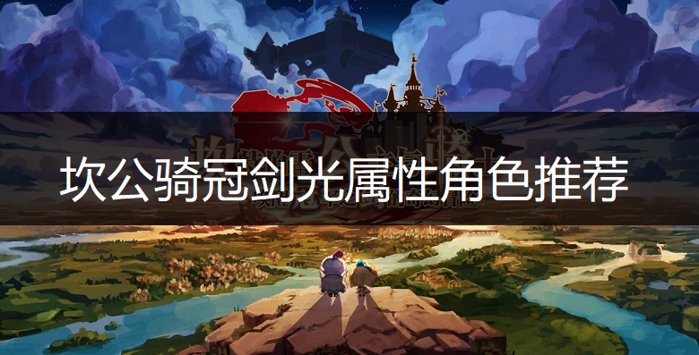 坎公骑冠剑光属性角色推荐
