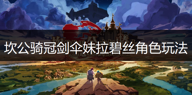 坎公骑冠剑伞妹拉碧丝角色玩法讲解