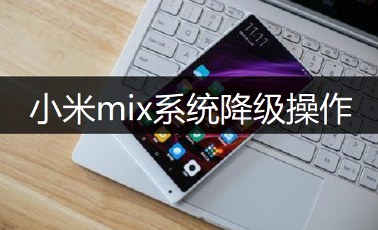 小米mix系统降级操作分享