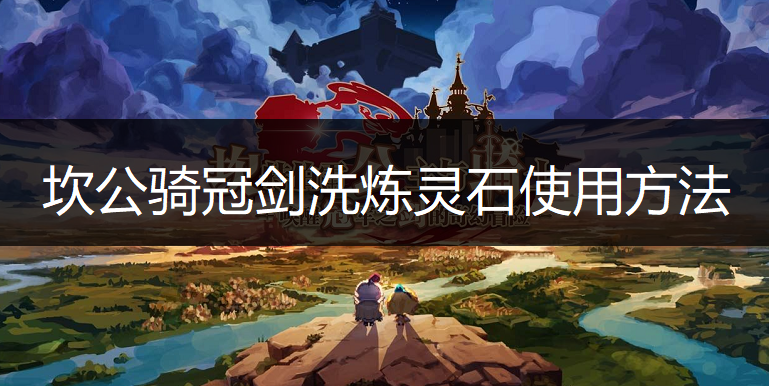 坎公骑冠剑洗炼灵石使用方法说明
