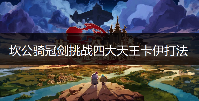 坎公骑冠剑挑战四大天王卡伊打法讲解