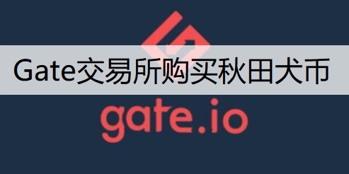 Gate交易所购买秋田犬币流程分享