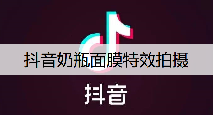 抖音奶瓶面膜特效拍摄方法分享