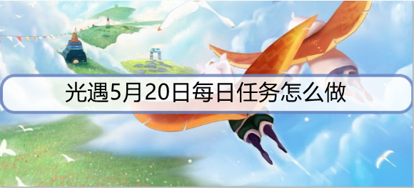 光遇5月20日每日任务怎么做