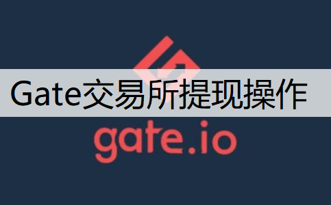 Gate交易所提现操作流程分享