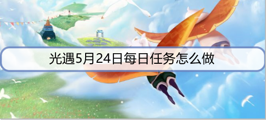 光遇5月24日每日任务怎么做