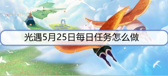 光遇5月25日每日任务怎么做