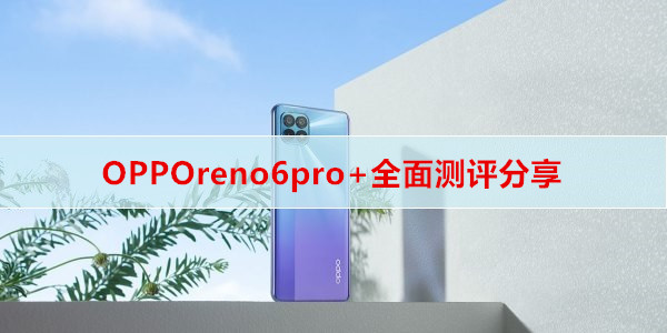 OPPOreno6pro+全面测评分享