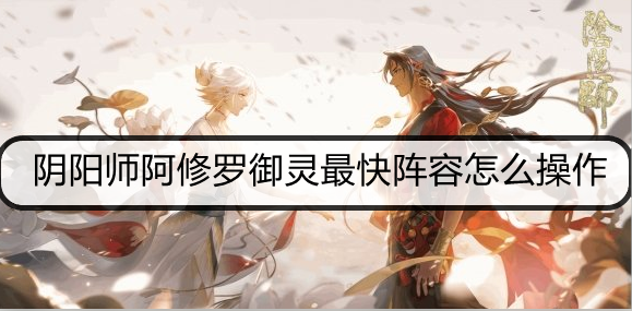 阴阳师阿修罗御灵最快阵容怎么操作