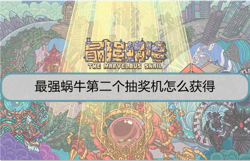 最强蜗牛第二个抽奖机怎么获得
