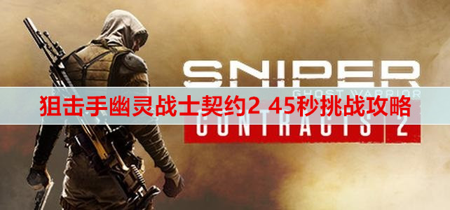 ​狙击手幽灵战士契约2 45秒挑战攻略