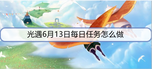 光遇6月13日每日任务怎么做
