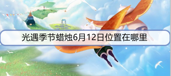 光遇季节蜡烛6月12日位置在哪里