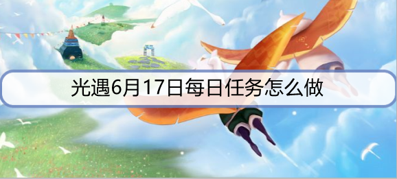光遇6月17日每日任务怎么做