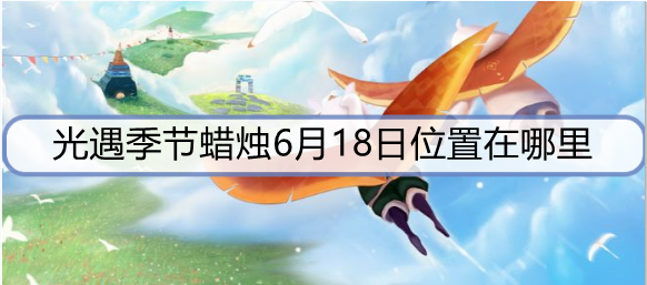 光遇季节蜡烛6月18日位置在哪里