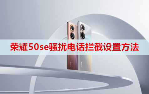 荣耀50se骚扰电话拦截设置方法