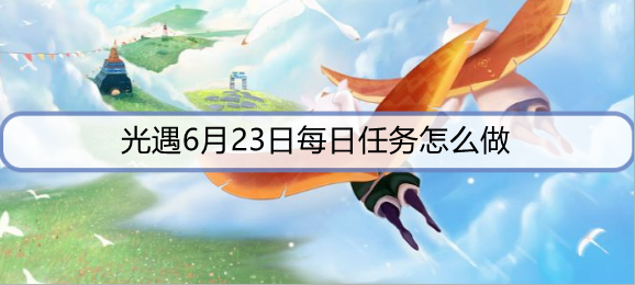 光遇6月23日每日任务怎么做