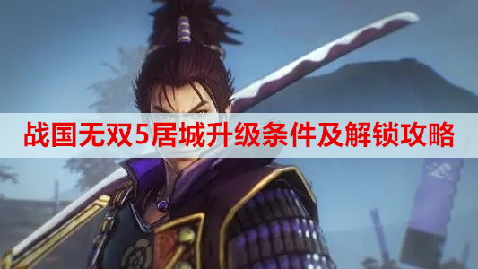 战国无双5居城升级条件及解锁攻略