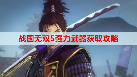 战国无双5强力武器获取攻略