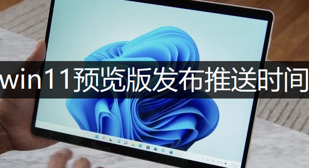 windows11预览版镜像发布推送时间说明