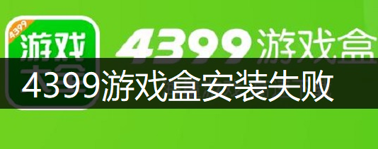 4399游戏盒安装失败讲解