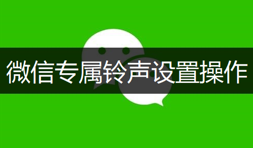 微信专属铃声设置操作分享