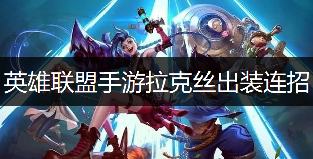 英雄联盟手游拉克丝出装连招推荐