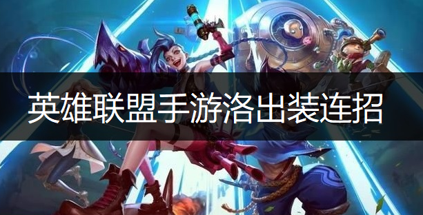 英雄联盟手游洛出装连招推荐